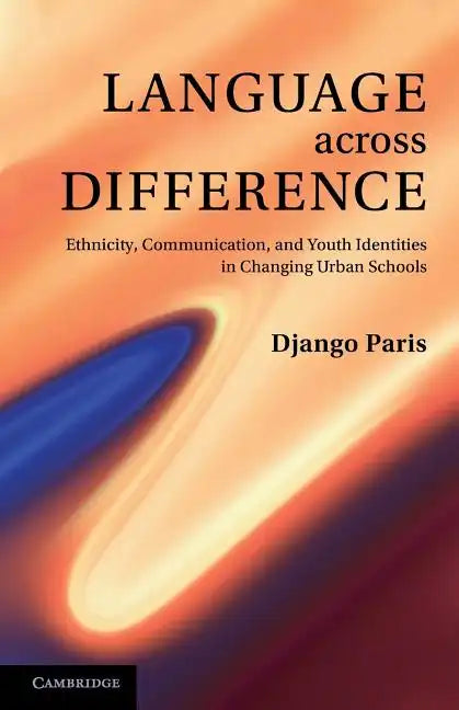 Language Across Difference: Ethnicity, Communication, and Youth Identities in Changing Urban Schools - Paperback