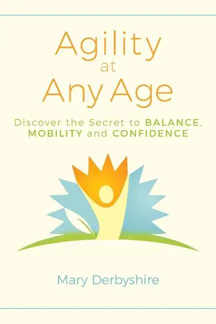Agility at Any Age: Discover the Secret to Balance, Mobility, and Confidence - Paperback