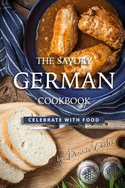The Savory German Cookbook: Celebrate with Food - Paperback