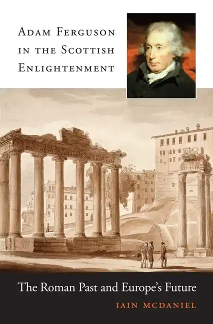 Adam Ferguson in the Scottish Enlightenment: The Roman Past and Europe's Future - Hardcover
