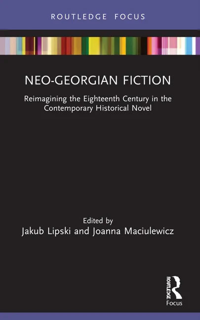 Neo-Georgian Fiction: Reimagining the Eighteenth Century in the Contemporary Historical Novel - Paperback