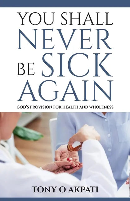 You Shall Never Be Sick Again: God's Provision for Health and Wholeness - Paperback