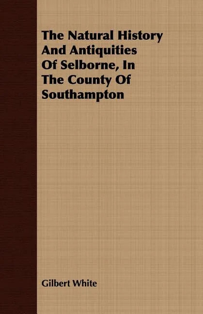 The Natural History And Antiquities Of Selborne, In The County Of Southampton - Paperback