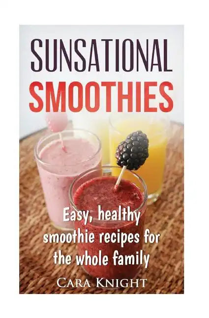 Sunsational Smoothies: Easy, healthy smoothie recipes for the whole family - Paperback