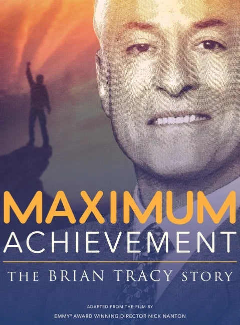 Maximum Achievement: The Brian Tracy Story - Hardcover