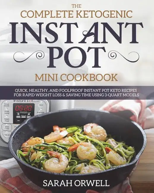 Instant Pot Mini Cookbook: The Complete Ketogenic Instant Pot Mini Cookbook - Quick, Healthy, and Foolproof Instant Pot Keto Recipes for Rapid We - Paperback