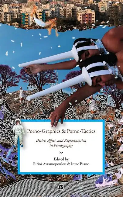 Porno-Graphics and Porno-Tactics: Desire, Affect and Representation in Pornography - Paperback