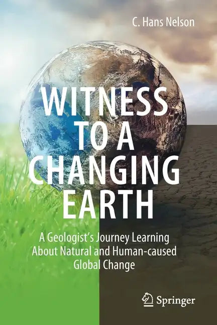 Witness to a Changing Earth: A Geologist's Journey Learning about Natural and Human-Caused Global Change - Paperback