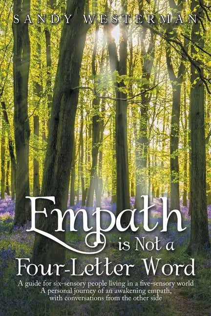Empath Is Not a Four-Letter Word: A Guide for Six-Sensory People Living in a Five-Sensory World a Personal Journey of an Awakening Empath, with Conver - Paperback