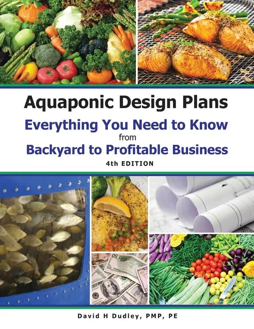 Aquaponic Design Plans Everything You Needs to Know: Everything You Need to Know from Backyard to Profitable Business - Paperback