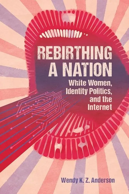 Rebirthing a Nation: White Women, Identity Politics, and the Internet - Hardcover