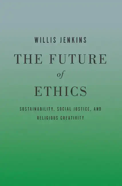 The Future of Ethics: Sustainability, Social Justice, and Religious Creativity - Paperback