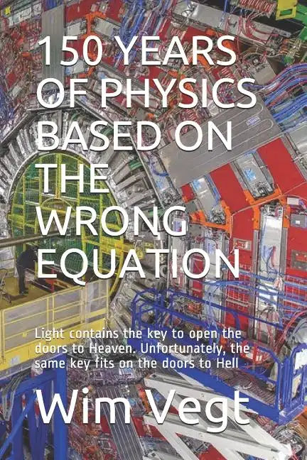 150 Years of Physics Based on the Wrong Equation: Light contains the key to open the doors to Heaven. Unfortunately, the same key fits on the doors to - Paperback