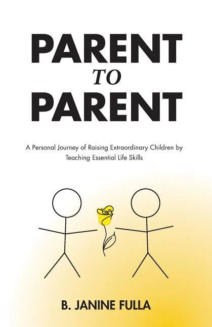 Parent to Parent: A Personal Journey of Raising Extraordinary Children by Teaching Essential Life Skills - Paperback