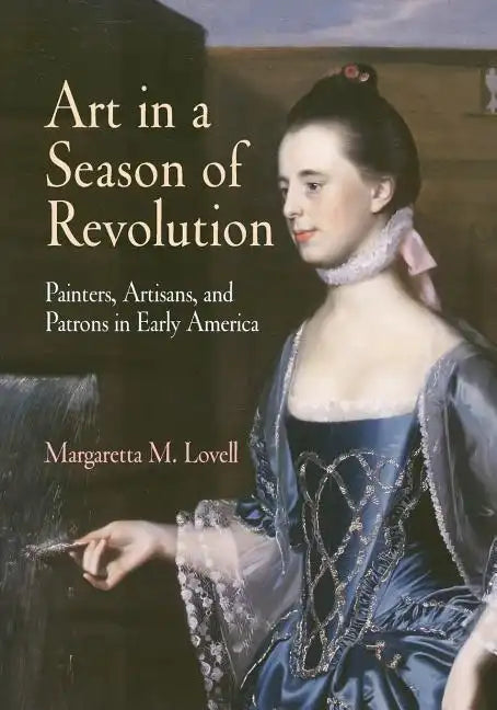 Art in a Season of Revolution: Painters, Artisans, and Patrons in Early America - Paperback