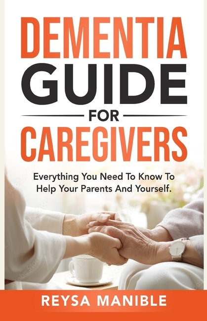 Dementia Guide for Caregivers: Everything You Need to Know to Help Your Parents and Yourself - Paperback
