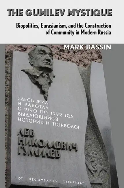 The Gumilev Mystique: Biopolitics, Eurasianism, and the Construction of Community in Modern Russia - Paperback