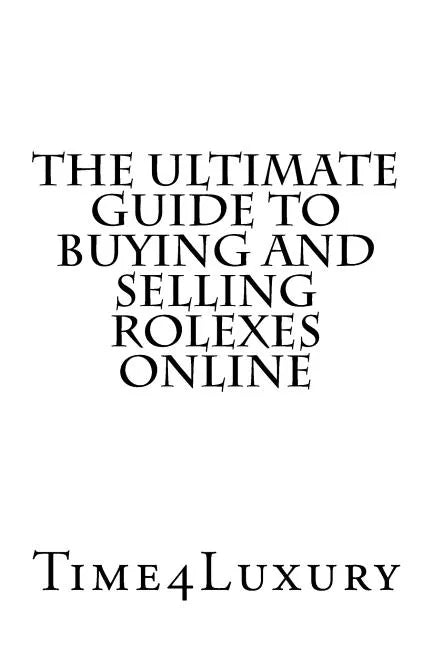The Ultimate Guide to Buying and Selling Rolexes Online - Paperback