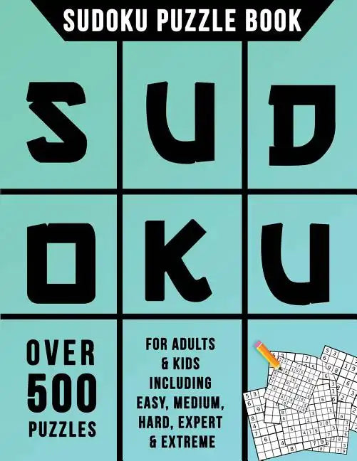 Sudoku Puzzle Book: Over 500 Puzzles for Adults & Kids Including Easy, Medium, Hard, Expert & Extreme - Paperback