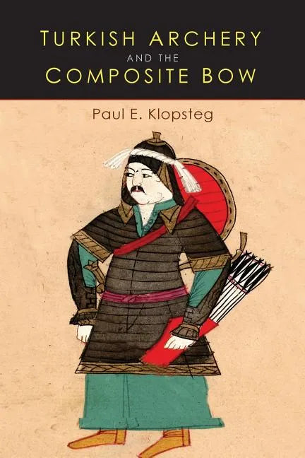 Turkish Archery and the Composite Bow: A Review of an Old Chapter in the Chronicles of Archery and a Modern Interpretation - Paperback