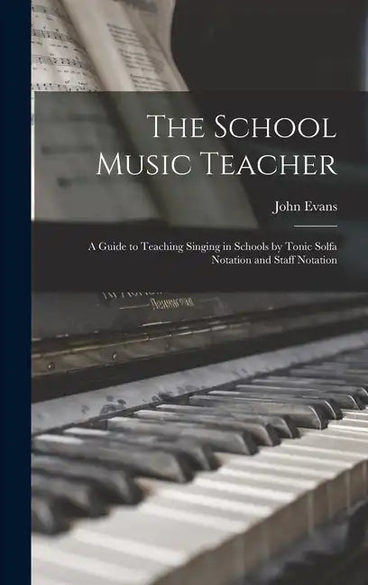 The School Music Teacher; a Guide to Teaching Singing in Schools by Tonic Solfa Notation and Staff Notation - Hardcover