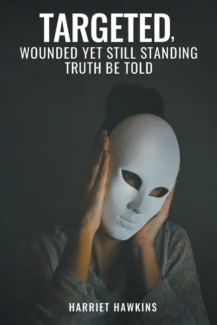 Targeted, Wounded, Yet Still Standing: Truth be told - Paperback