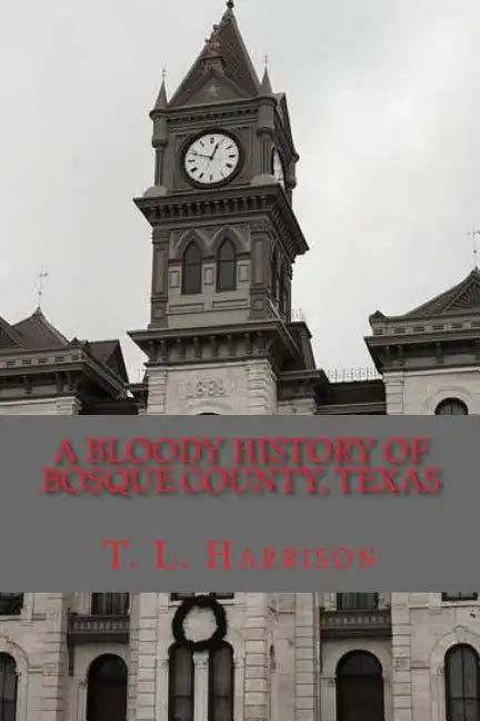 A Bloody History of Bosque County, Texas - Paperback