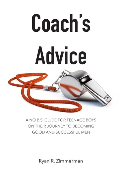 Coach's Advice: A No B.S. Guide For Teenage Boys On Their Journey To Becoming Good And Successful Men - Paperback