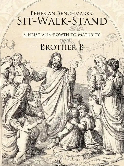 Ephesian Benchmarks: Sit-Walk-Stand: Christian Growth to Maturity - Paperback