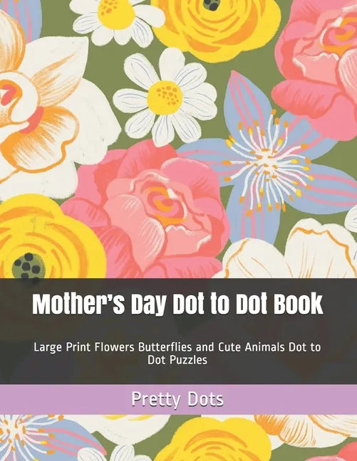 Mother's Day Dot to Dot Book: Large Print Flowers Butterflies and Cute Animals Dot to Dot Puzzles - Paperback