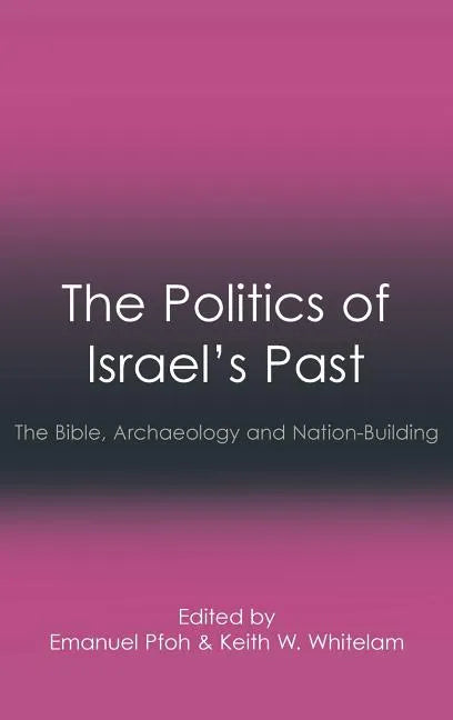 The Politics of Israel's Past: The Bible, Archaeology and Nation-Building - Hardcover