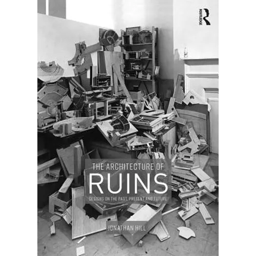The Architecture of Ruins: Designs on the Past, Present and Future - Paperback