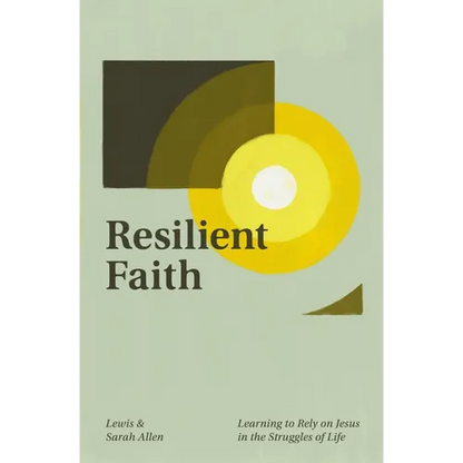 Resilient Faith: Learning to Rely on Jesus in the Struggles of Life - Paperback