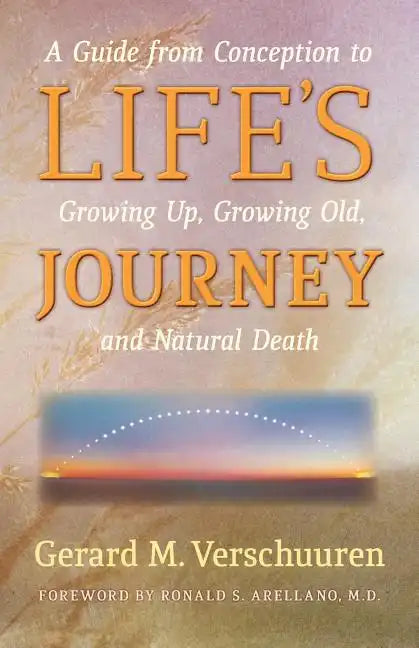 Life's Journey: A Guide from Conception to Growing Up, Growing Old, and Natural Death - Paperback
