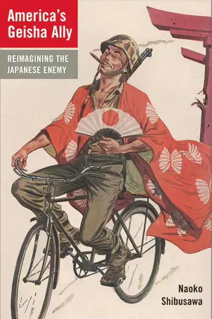 America's Geisha Ally: Reimagining the Japanese Enemy - Paperback