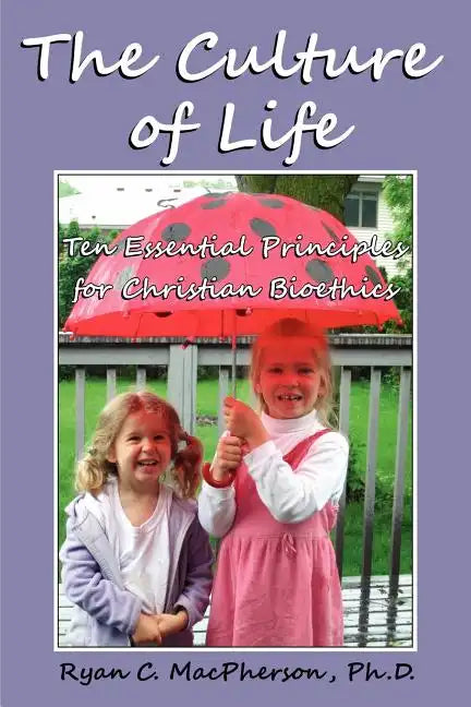 The Culture of Life: Ten Essential Principles for Christian Bioethics - Paperback