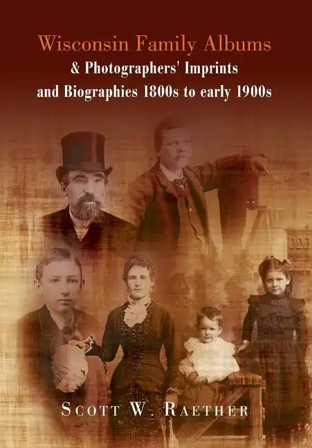 Wisconsin Family Albums & Photographers' Imprints and Biographies 1800s to Early 1900s - Hardcover