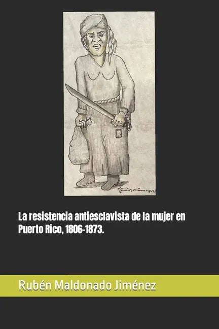 La resistencia antiesclavista de la mujer en Puerto Rico, 1806-1873. - Paperback