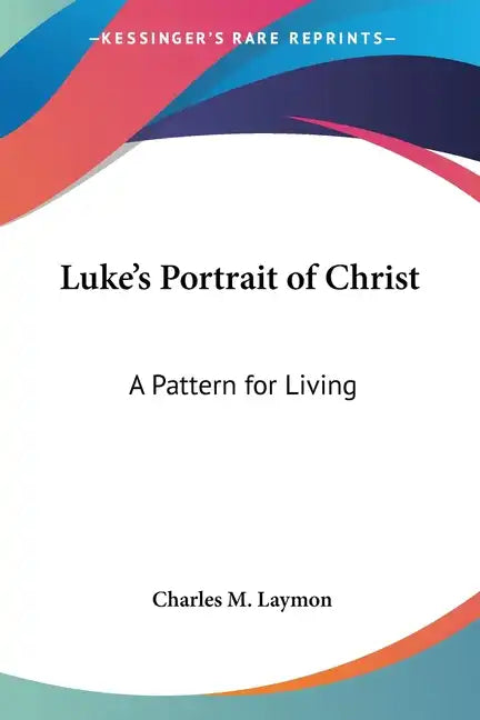 Luke's Portrait of Christ: A Pattern for Living - Paperback
