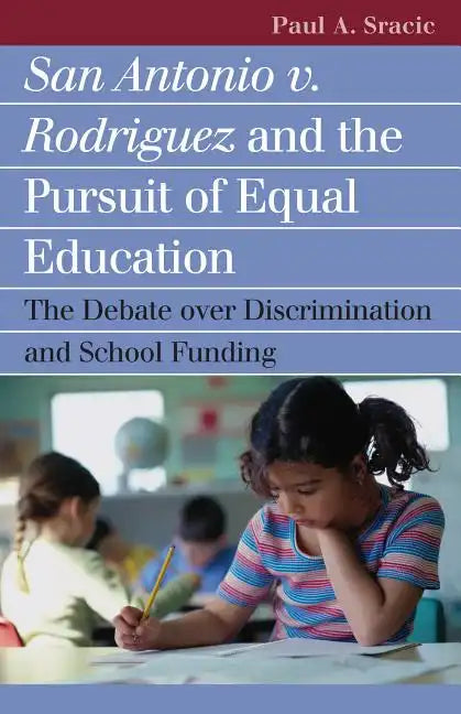 San Antonio V. Rodriguez and the Pursuit of Equal Education: The Debate Over Discrimination and School Funding - Paperback