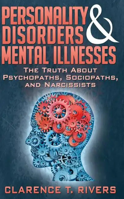 Personality Disorders and Mental Illnesses: The Truth About Psychopaths, Sociopaths, and Narcissists - Paperback