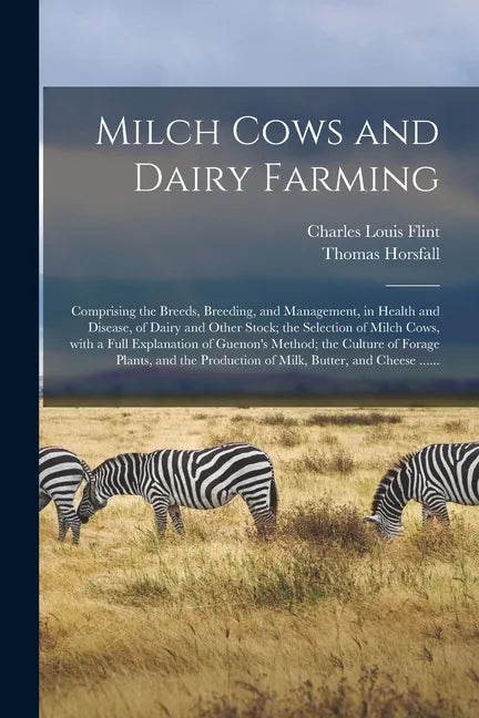 Milch Cows and Dairy Farming; Comprising the Breeds, Breeding, and Management, in Health and Disease, of Dairy and Other Stock; the Selection of Milch - Paperback