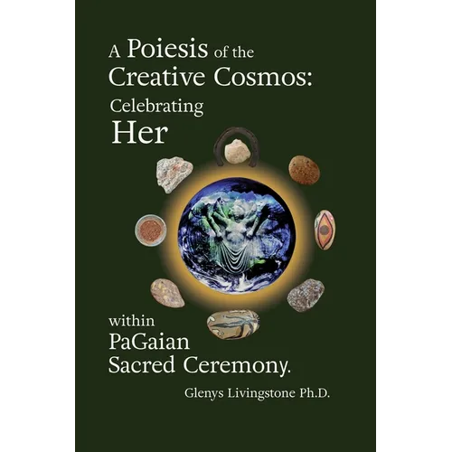 A Poiesis of the Creative Cosmos: Celebrating Her within PaGaian Sacred Ceremony - Paperback