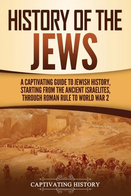 History of the Jews: A Captivating Guide to Jewish History, Starting from the Ancient Israelites through Roman Rule to World War 2 - Paperback
