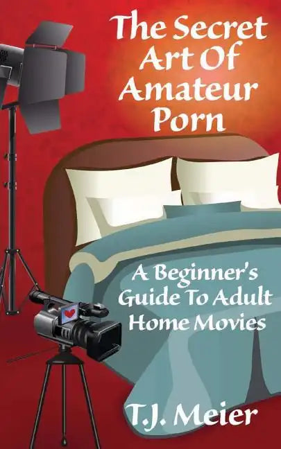 The Secret Art Of Amateur Porn: A Beginner's Guide To Adult Home Movies - Paperback