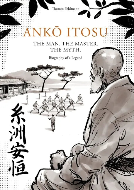 AnkŌ Itosu. the Man. the Master. the Myth.: Biography of a Legend - Paperback