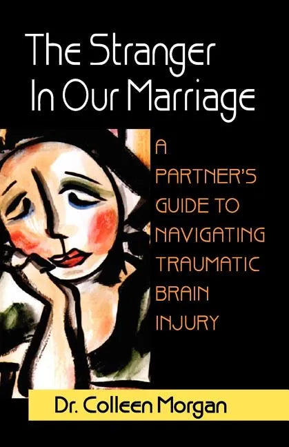 The Stranger in Our Marriage, a Partners Guide to Navigating Traumatic Brain Injury - Paperback