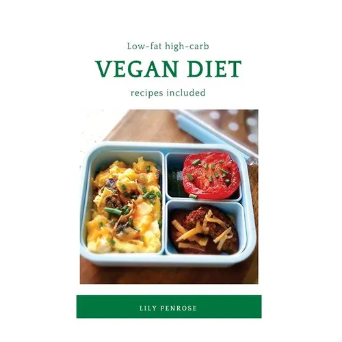 Low-Fat High-Carb Vegan Diet (Recipes Included): Health Benefits, What To Eat, Losing Weight, Misconceptions and Recipes - Paperback