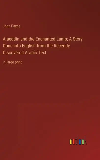 Alaeddin and the Enchanted Lamp; A Story Done into English from the Recently Discovered Arabic Text: in large print - Hardcover