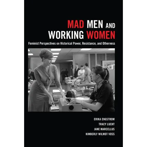 Mad Men and Working Women: Feminist Perspectives on Historical Power, Resistance, and Otherness - Paperback
